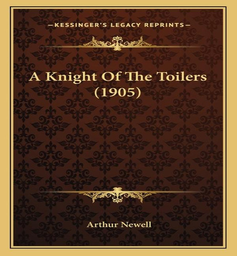 A Knight Of The Toilers (1905), De Arthur Newell. Editorial Kessinger Publishing, Tapa Blanda En Inglés