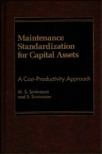 Maintenance Standardization For Capital Assets : A Cost-productivity Approach, De M. S. Srinivasan. Editorial Abc-clio, Tapa Dura En Inglés