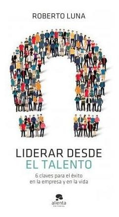 Libro: Liderar Desde El Talento - Roberto Luna Arocas