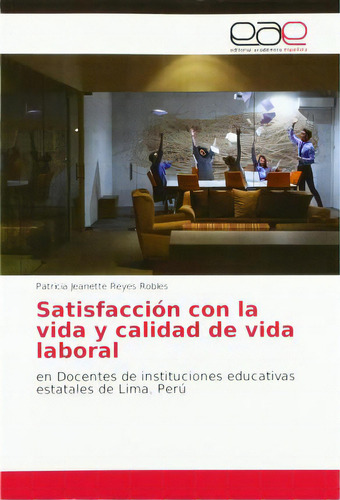 Satisfaccion Con La Vida Y Calidad De Vida Laboral, De Patricia Jeanette Reyes Robles. Editorial Academica Espanola, Tapa Blanda En Español