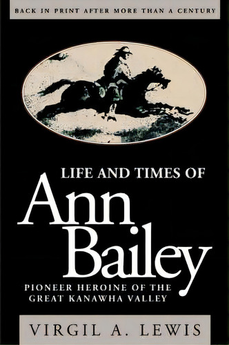 Life And Times Of Ann Bailey : The Pioneer Heroine Of The Great Kanawha Valley, De Virgil E Lewis. Editorial Discovery Press (wv), Tapa Blanda En Inglés