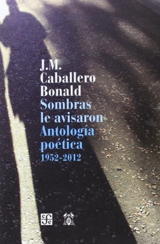 SOMBRAS LE AVISARON, de J.M. Caballero Bonald. Editorial Fondo de Cultura Económica, tapa blanda en español, 2013