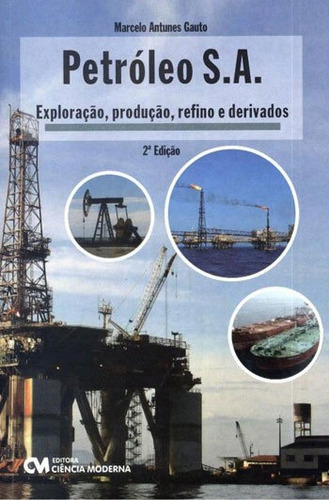 Petroleo S.a.: Exploraçao, Produçao, Refino E Derivados, De Gauto, Marcelo Antunes. Editora Ciencia Moderna, Capa Mole Em Português