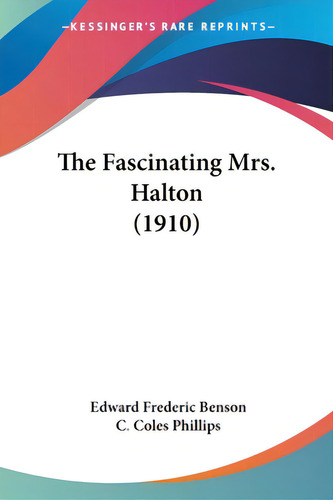 The Fascinating Mrs. Halton (1910), De Benson, Edward Frederic., Vol. 1. Editorial Kessinger Pub Llc, Tapa Blanda En Inglés