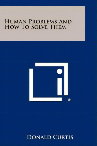 Human Problems And How To Solve Them, De Curtis, Donald. Editorial Literary Licensing Llc, Tapa Blanda En Inglés