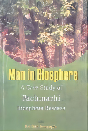 Man In Biosphere: V. 2 : A Case Of Study Of Pachmarhi Biosphere Reserve, De Sadhan Sengupta. Editorial Gyan Publishing House, Tapa Dura En Inglés