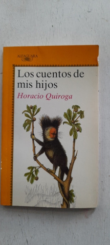 Los Cuentos De Mis Hijos De Horacio Quiroga - Alfaguara