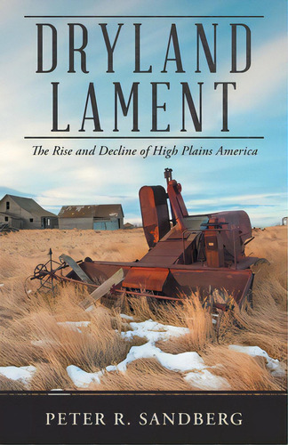 Dryland Lament: The Rise And Decline Of High Plains America, De Sandberg, Peter R.. Editorial Westbow Pr, Tapa Blanda En Inglés