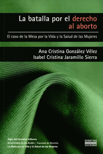 Batalla Por El Derecho Al Aborto El Caso De La Mesa Por La Vida Y La Salud De Las Mujeres, La, De Jaramillo Sierra, Isabel Cristina. Editorial Siglo Del Hombre, Tapa Blanda, Edición 1 En Español, 2021