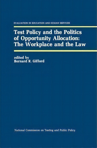 Test Policy And The Politics Of Opportunity Allocation: The Workplace And The Law, De Bernard R. Gifford. Editorial Springer, Tapa Dura En Inglés