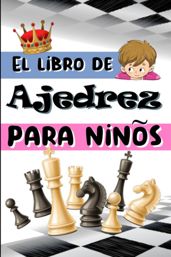 Libro: El Libro De Ajedrez Para Niños: Guía Para Aprender A 