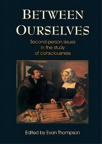 Between Ourselves : Second Person Issues In The Study Of Consciousness, De Evan Thompson. Editorial Imprint Academic, Tapa Blanda En Inglés