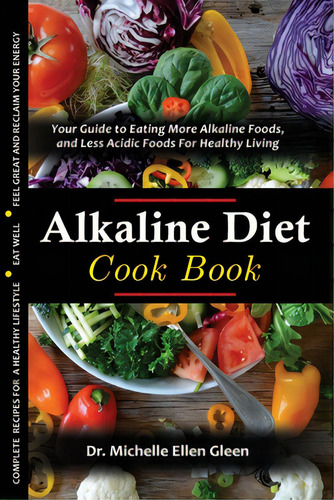 The Alkaline Diet Cookbook: Your Guide To Eating More Alkaline Foods, And Less Acidic Foods For H..., De Gleen, Michelle Ellen. Editorial Lightning Source Inc, Tapa Blanda En Inglés