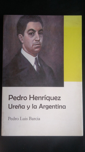 Pedro Henríquez Ureña Y La Argentina - Pedro Luis Barcia