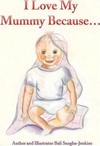 I Love My Mummy Because, De Mrs Bali Sangha-jenkins., Vol. 1. Editorial Createspace Independent Publishing Platform, Tapa Blanda En Inglés