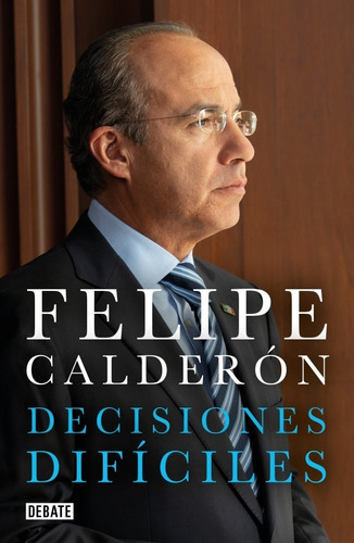 Decisiones Difíciles - Felipe Calderón Hinojosa - Original
