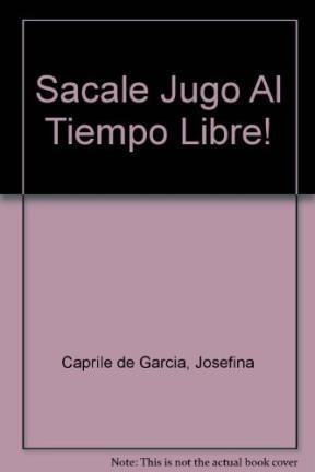 Sacale Jugo Al Tiempo Libre Este Es Tu Libro - Caprile De G