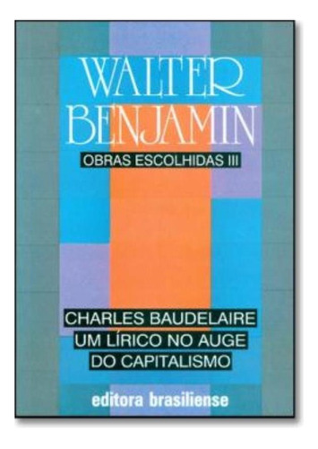 Charles Baudelaire, Um Lirico No Auge Do Capitalismo - Obras Escolhidas Iii, De Benjamin, Walter. Editora Brasiliense Em Português