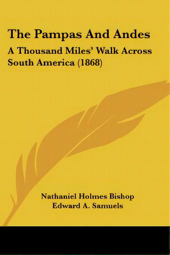 The Pampas And Andes: A Thousand Miles' Walk Across South America (1868), De Bishop, Nathaniel Holmes. Editorial Kessinger Pub Llc, Tapa Blanda En Inglés