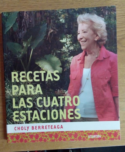 Choly Berreteaga / Recetas Para Las Cuatro Estaciones Cocina