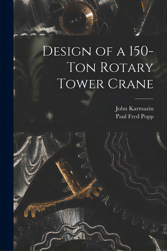 Design Of A 150-ton Rotary Tower Crane, De Karmazin, John. Editorial Legare Street Pr, Tapa Blanda En Inglés