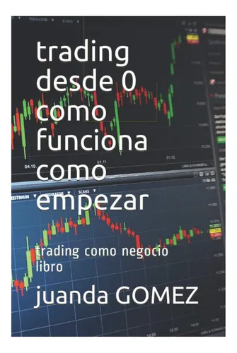comprar Libro: Trading Desde 0 Como Funciona Como Empezar: Trading