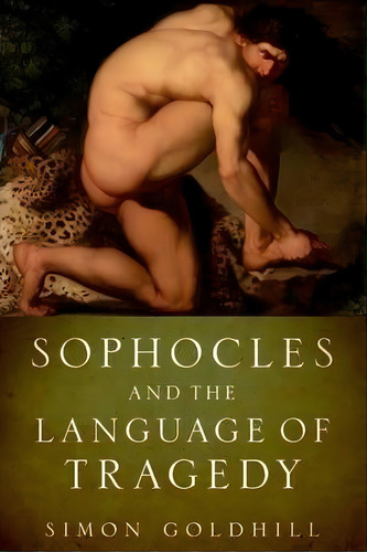 Sophocles And The Language Of Tragedy, De Simon Goldhill. Editorial Oxford University Press Inc, Tapa Blanda En Inglés