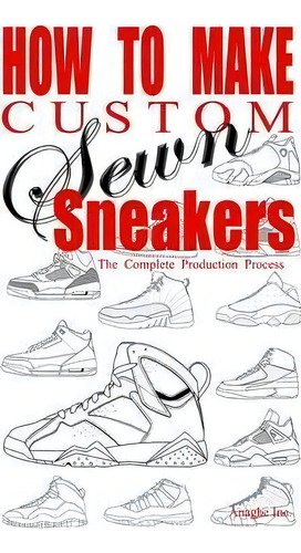 How To Make Custom Sewn Sneakers, De Anthony Boyd. Editorial Anaghe Inc, Tapa Blanda En Inglés
