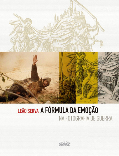 A fórmula da emoção na fotografia de guerra, de Serva, Leão. Editora Edições Sesc São Paulo, capa mole em português, 2020