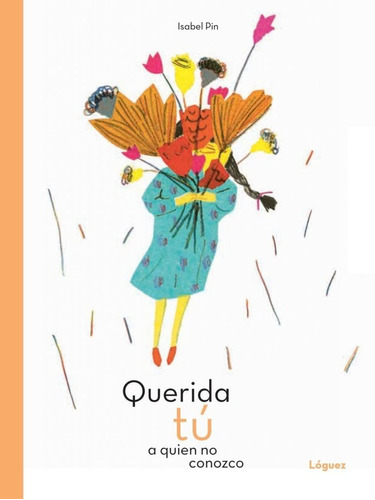 Querida Tú A Quien No Conozco, De Pin, Isabel. Editorial Loguez, Tapa Dura En Español, 2019