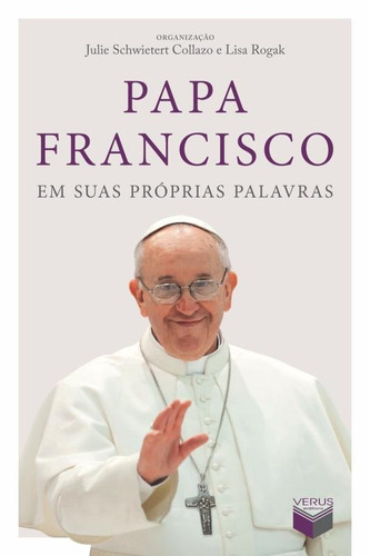 Papa Francisco em suas próprias palavras, de Rogak, Lisa. Editorial Verus Editora Ltda., capa mole em português, 2013