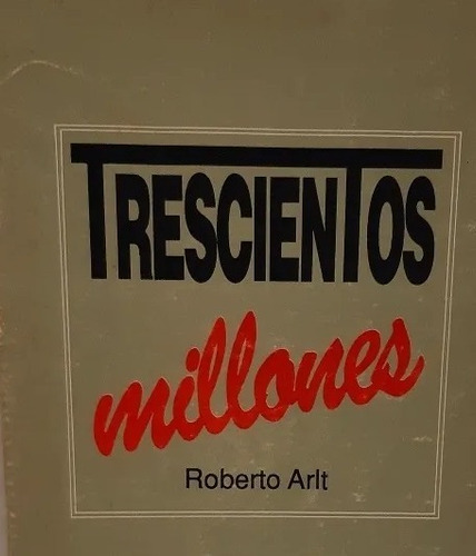 Trescientos Millones, Roberto Arlt