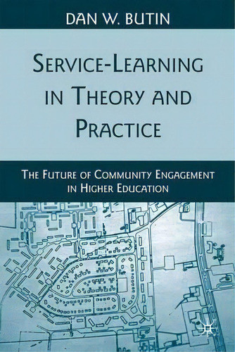 Service-learning In Theory And Practice : The Future Of Community Engagement In Higher Education, De Dan W. Butin. Editorial Palgrave Macmillan, Tapa Blanda En Inglés