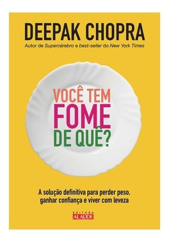 Você Tem Fome De Quê? A Solução Definitiva Para Perder P, De Chopra, Deepak. Editora Alaude, Capa Mole Em Português