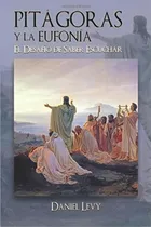 Comprar Pitagoras Y La Eufonia - El Desafio De Saber Escuchar, De Daniel Levy. Editorial Accademia Internazionale Di Eufonia, Tapa Blanda En Español