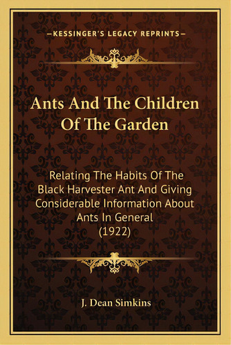 Ants And The Children Of The Garden: Relating The Habits Of The Black Harvester Ant And Giving Co..., De Simkins, J. Dean. Editorial Kessinger Pub Llc, Tapa Blanda En Inglés