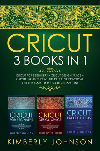 Libro: Cricut: 3 Books In 1. Beginners Guide Book + Design
