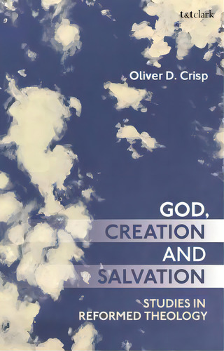 God, Creation, And Salvation: Studies In Reformed Theology, De Crisp, Oliver D.. Editorial Bloomsbury 3pl, Tapa Dura En Inglés