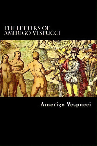 The Letters Of Amerigo Vespucci, De Amerigo Vespucci. Editorial Createspace Independent Publishing Platform, Tapa Blanda En Inglés