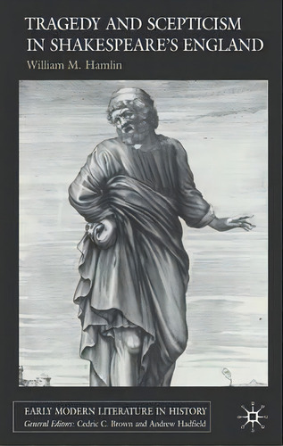 Tragedy And Scepticism In Shakespeare's England, De William M. Hamlin. Editorial Palgrave Usa, Tapa Dura En Inglés