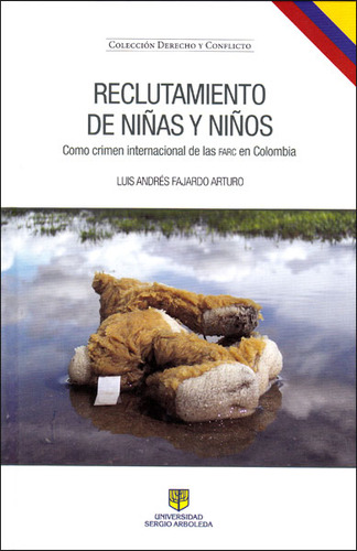 Reclutamiento De Niñas Y Niños. Como Crimen Internacional De Las Farc En Colombia, De Luis Andrés Fajardo Arturo. Editorial U. Sergio Arboleda, Tapa Dura, Edición 2014 En Español