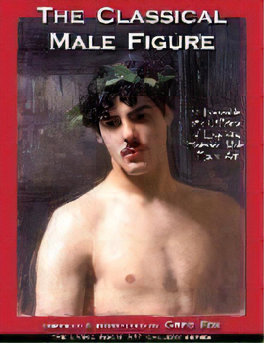 The Classical Male Figure : 50 Frameable 8 X 10 Prints Of Exquisite, Historical Male Figure Art, De Greg Fox. Editorial Sugar Maple Press, Tapa Blanda En Inglés