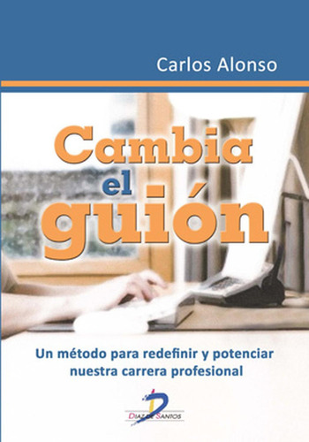 Cambia el Guion, de CARLOS ALONSO. Editorial DIAZ DE SANTOS, tapa blanda, edición 2013 en español