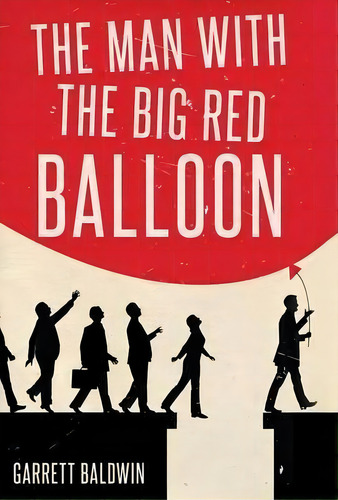 The Man With The Big Red Balloon, De Garrett Baldwin. Editorial Liberty Hill Publishing, Tapa Dura En Inglés