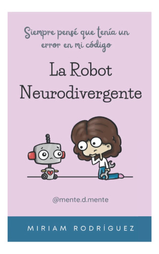 Libro: La Robot Neurodivergente: Siempre Pensé Que Tenía Un