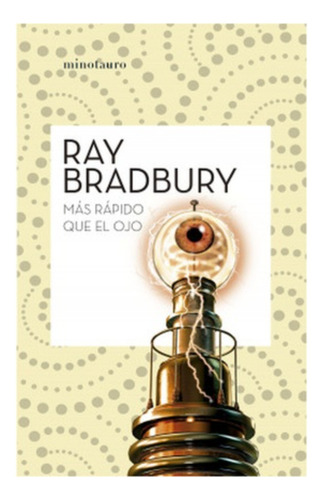 Mas Rapido Que El Ojo:  Aplica, De Bradbury, Ray. Editorial Minotauro Ediciones, Tapa Blanda En Español