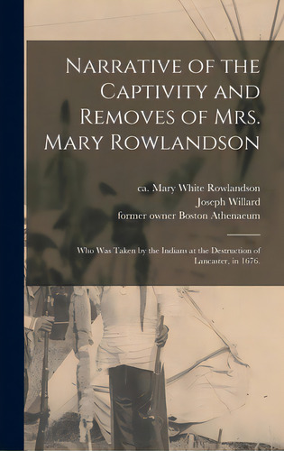 Narrative Of The Captivity And Removes Of Mrs. Mary Rowlandson: Who Was Taken By The Indians At T..., De Rowlandson, Mary White Ca 1635-1711. Editorial Legare Street Pr, Tapa Dura En Inglés