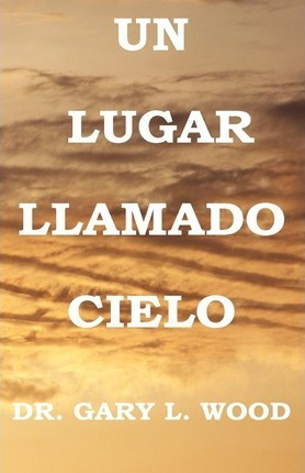 Libro Un Lugar Llamado Cielo - Dr Gary L Wood