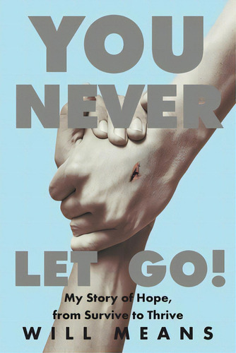 You Never Let Go!: My Story Of Hope, From Survive To Thrive, De Means, Will., Vol. 1. Editorial Christian Faith Pub Inc, Tapa Blanda En Inglés