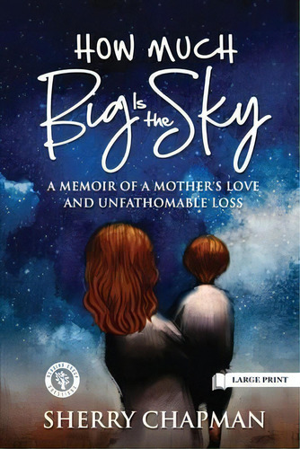 How Much Big Is The Sky : A Memoir Of A Mother's Love And Unfathomable Loss, De Sherry Chapman. Editorial Pedigree Publishing, Tapa Blanda En Inglés